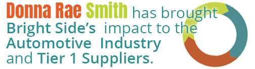 Donna Rae Smith has brought Bright Side’s impact to the Automotive Industry and Tier 1 Suppliers